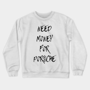 Funny Need money for porsche T-Shirt Crewneck Sweatshirt